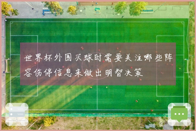 世界杯外围买球时需要关注哪些阵容伤停信息来做出明智决策